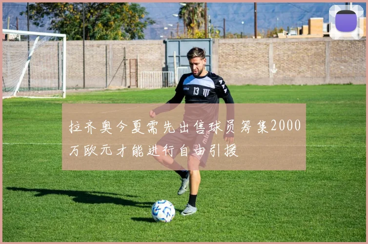 拉齐奥今夏需先出售球员筹集2000万欧元才能进行自由引援