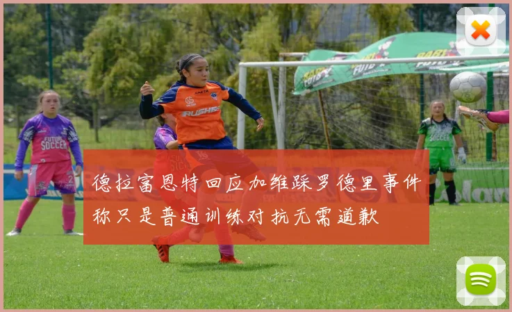 德拉富恩特回应加维踩罗德里事件称只是普通训练对抗无需道歉